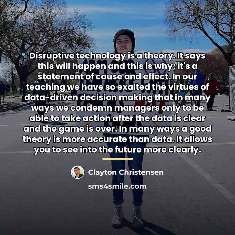 “Disruptive technology is a theory. It says this will happen…” quote by Clayton Christensen