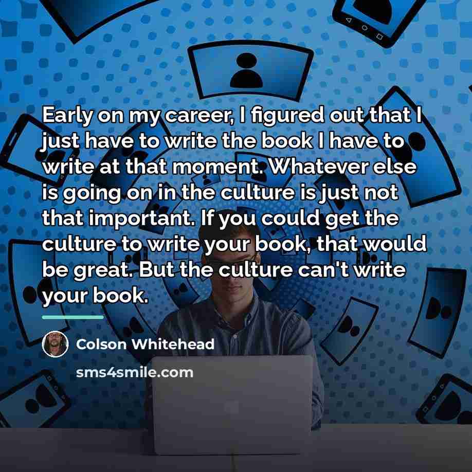 “Early on my career, I figured out that I just…” quote by Colson Whitehead