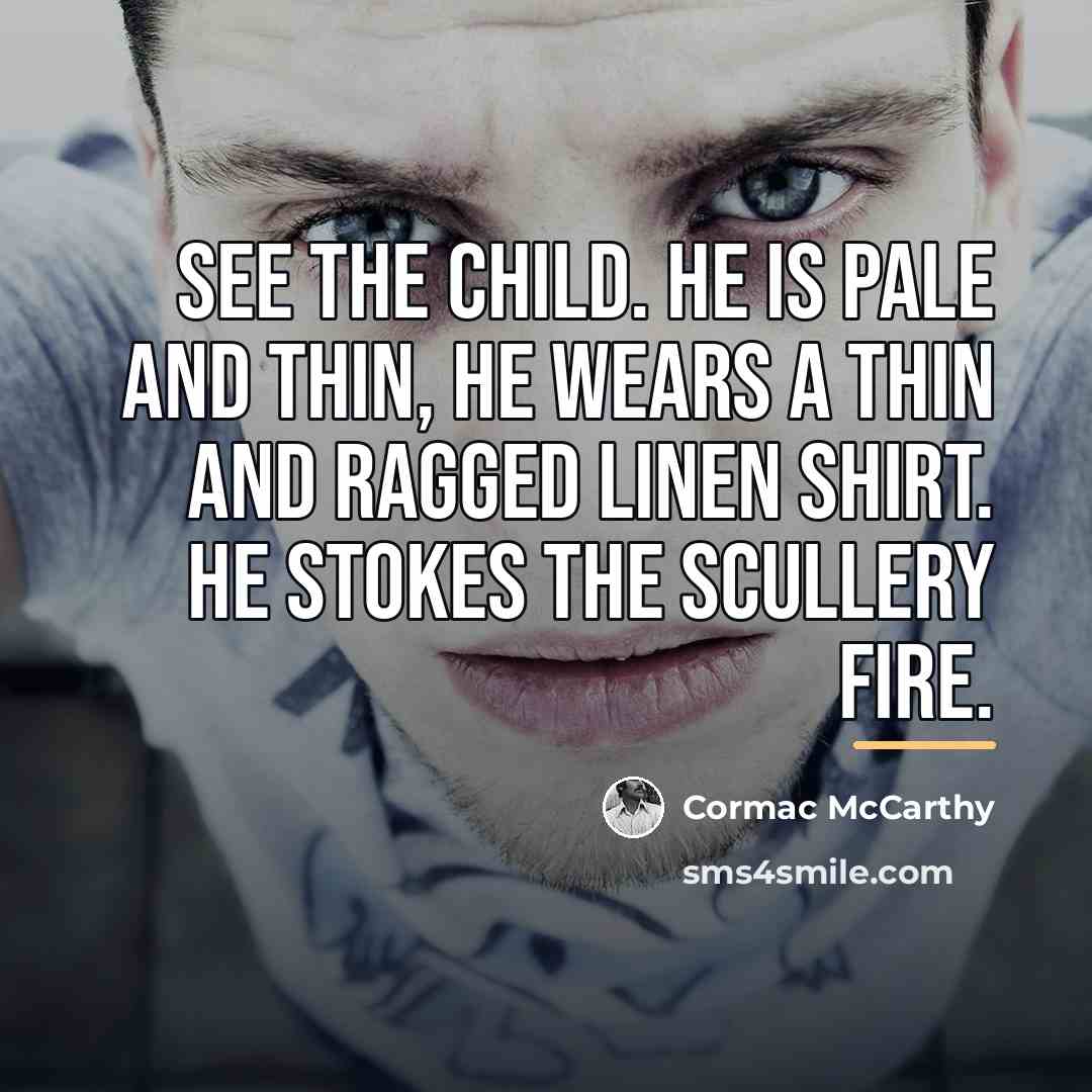 “See the child. He is pale and thin, he wears…” quote by Cormac McCarthy