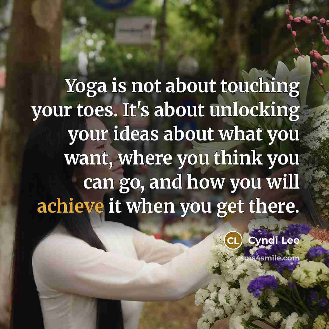 “Yoga is not about touching your toes. It's about unlocking…” quote by Cyndi Lee