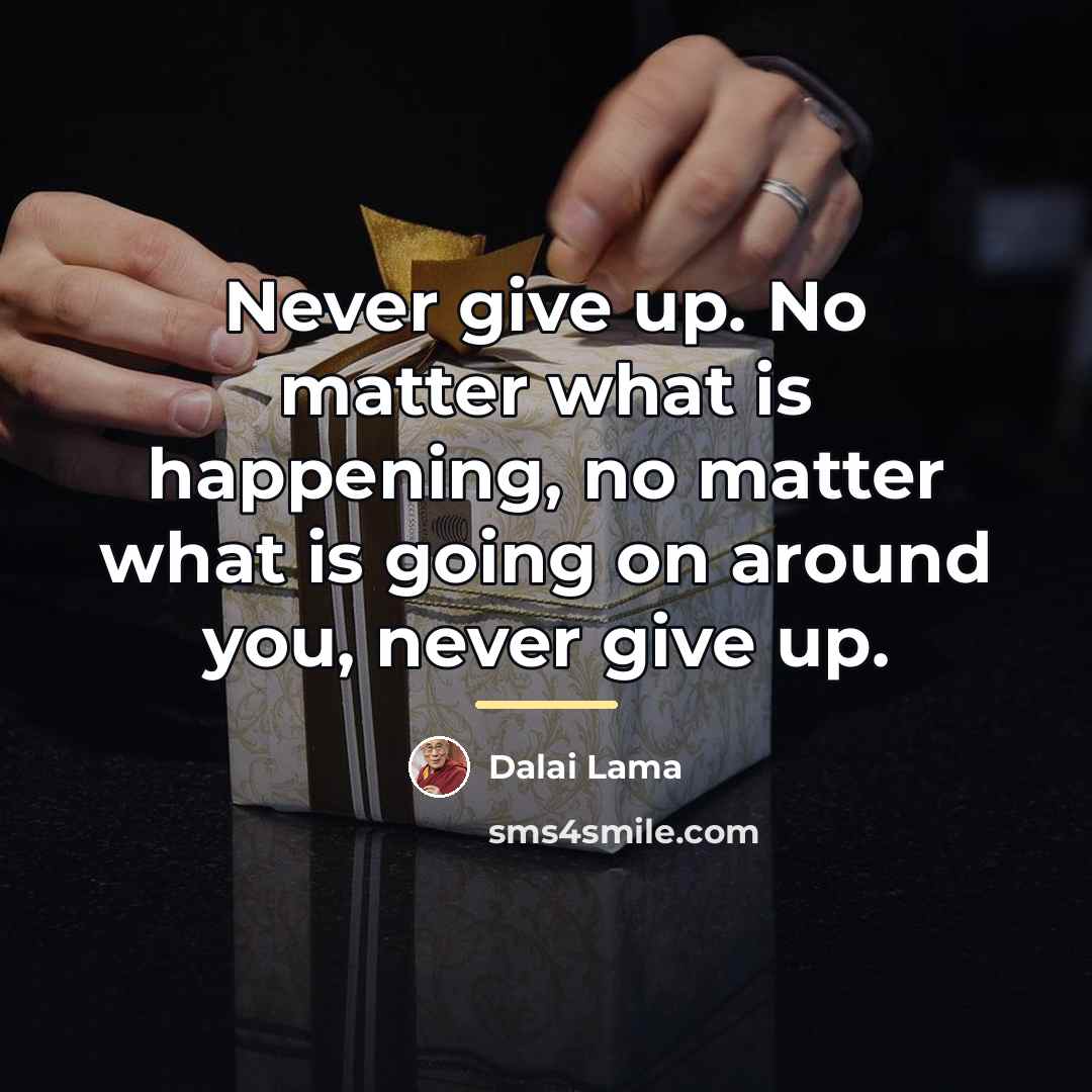 “Never give up. No matter what is happening, no matter…” quote by Dalai Lama