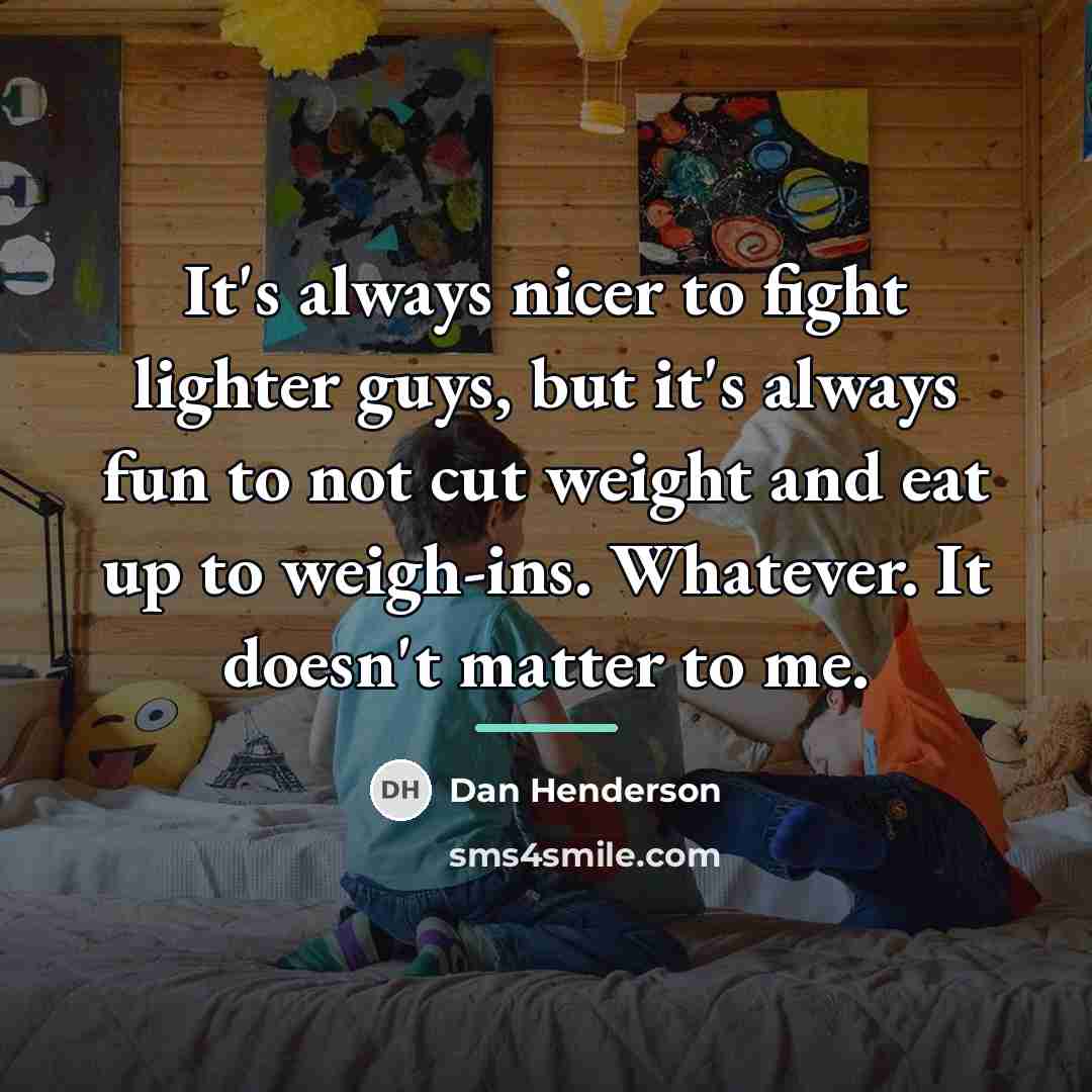 “It's always nicer to fight lighter guys, but it's always…” quote by Dan Henderson
