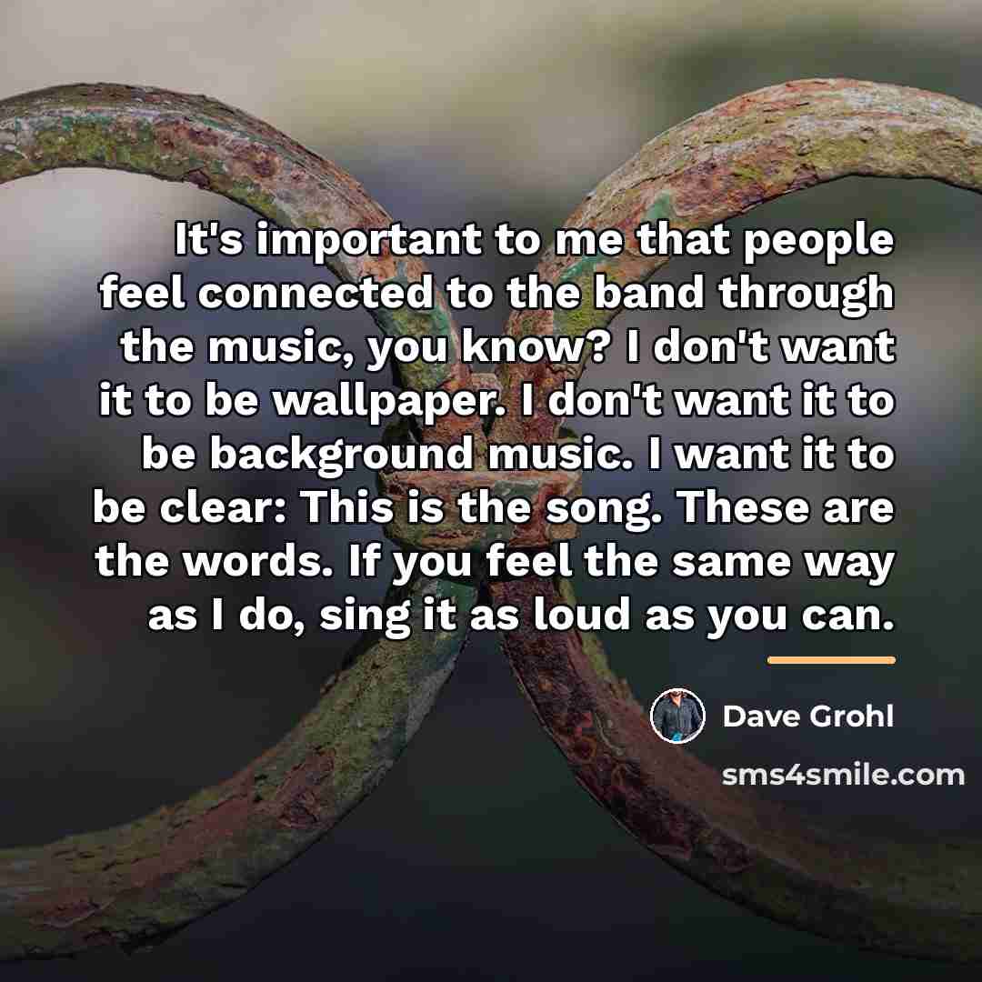 “It's important to me that people feel connected to the…” quote by Dave Grohl