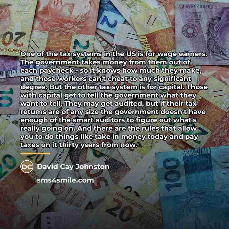 “One of the tax systems in the US is for…” quote by David Cay Johnston