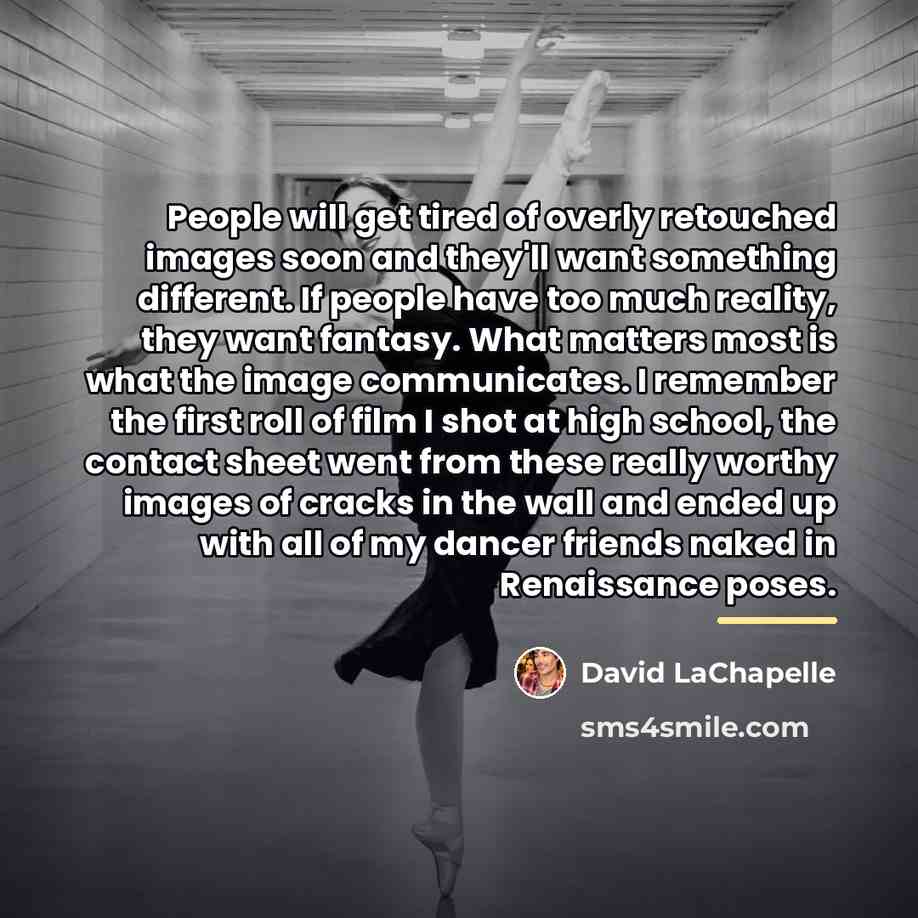 “People will get tired of overly retouched images soon and…” quote by David LaChapelle