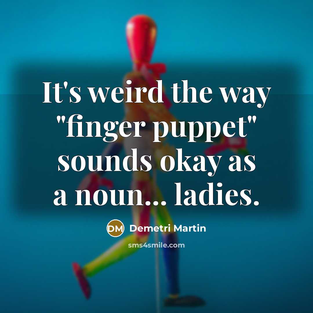 “It's weird the way "finger puppet" sounds okay as a…” quote by Demetri Martin
