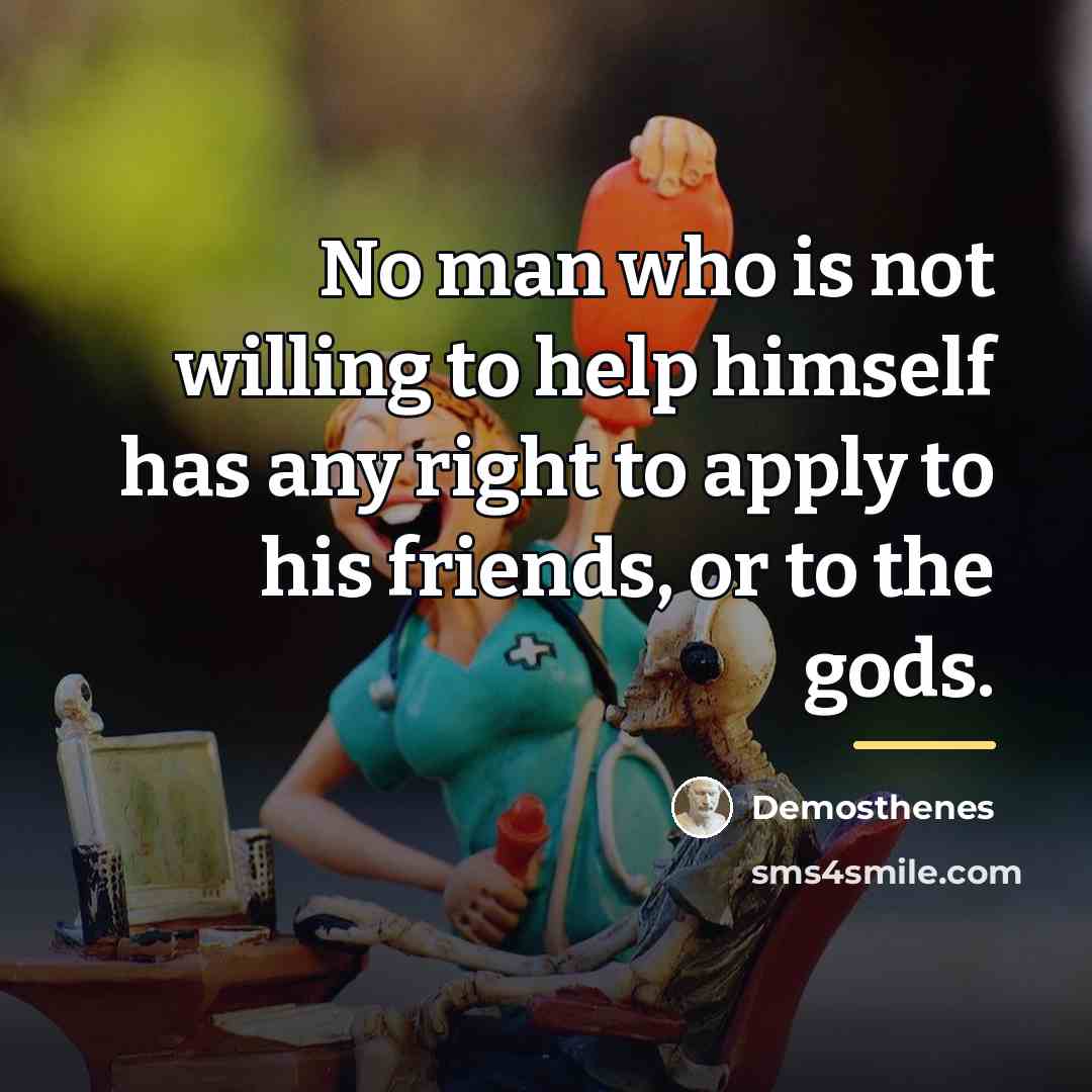 “No man who is not willing to help himself has…” quote by Demosthenes