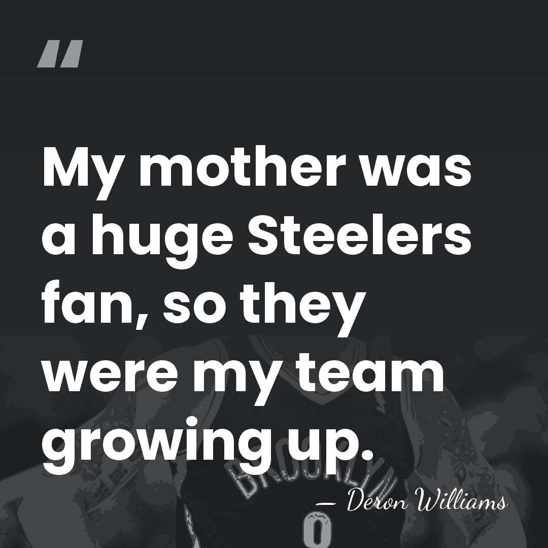 My mother was a huge Steelers fan, so they were my team&hellip; - Deron Williams