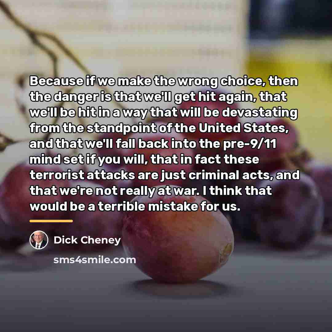 “Because if we make the wrong choice, then the danger…” quote by Dick Cheney