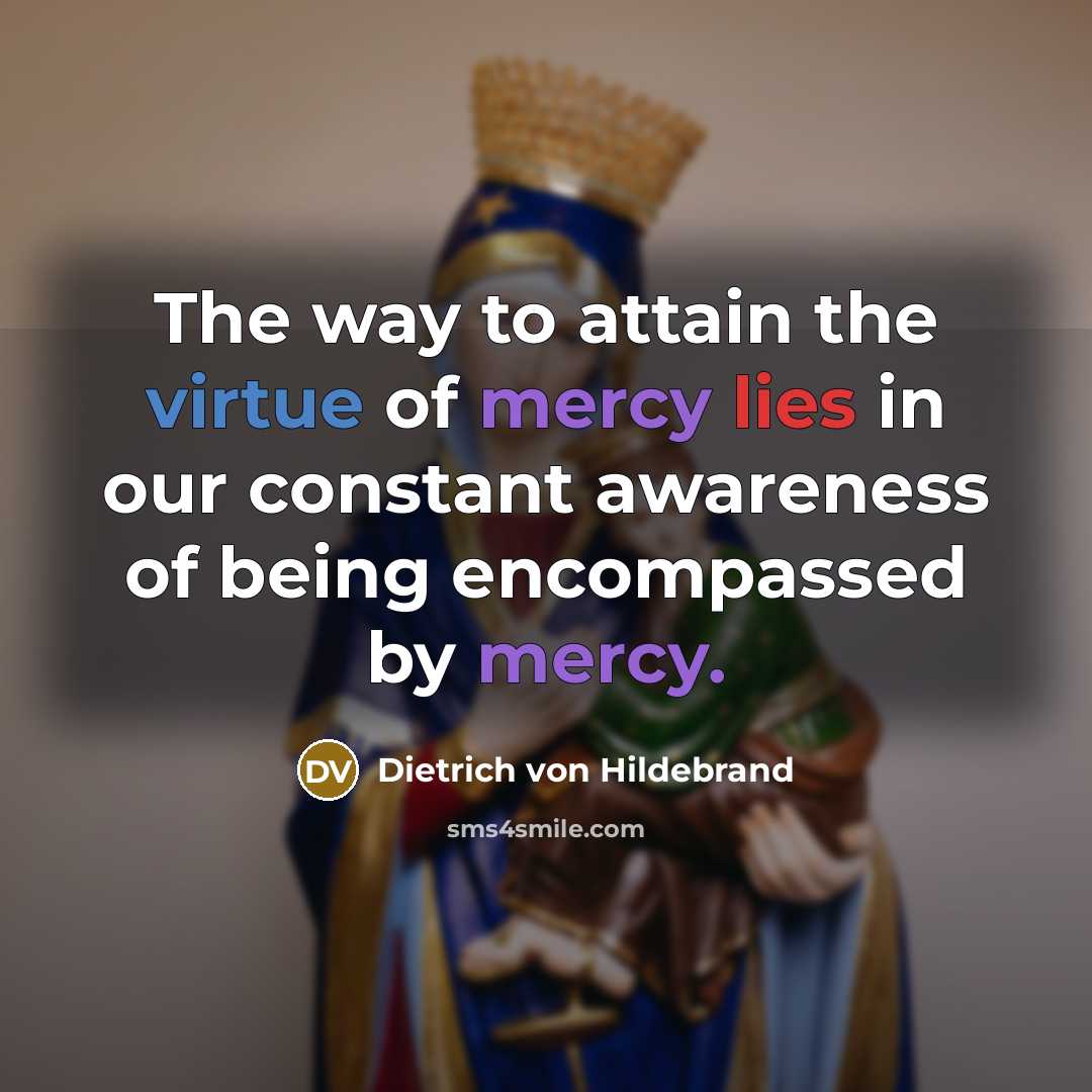 “The way to attain the virtue of mercy lies in…” quote by Dietrich von Hildebrand