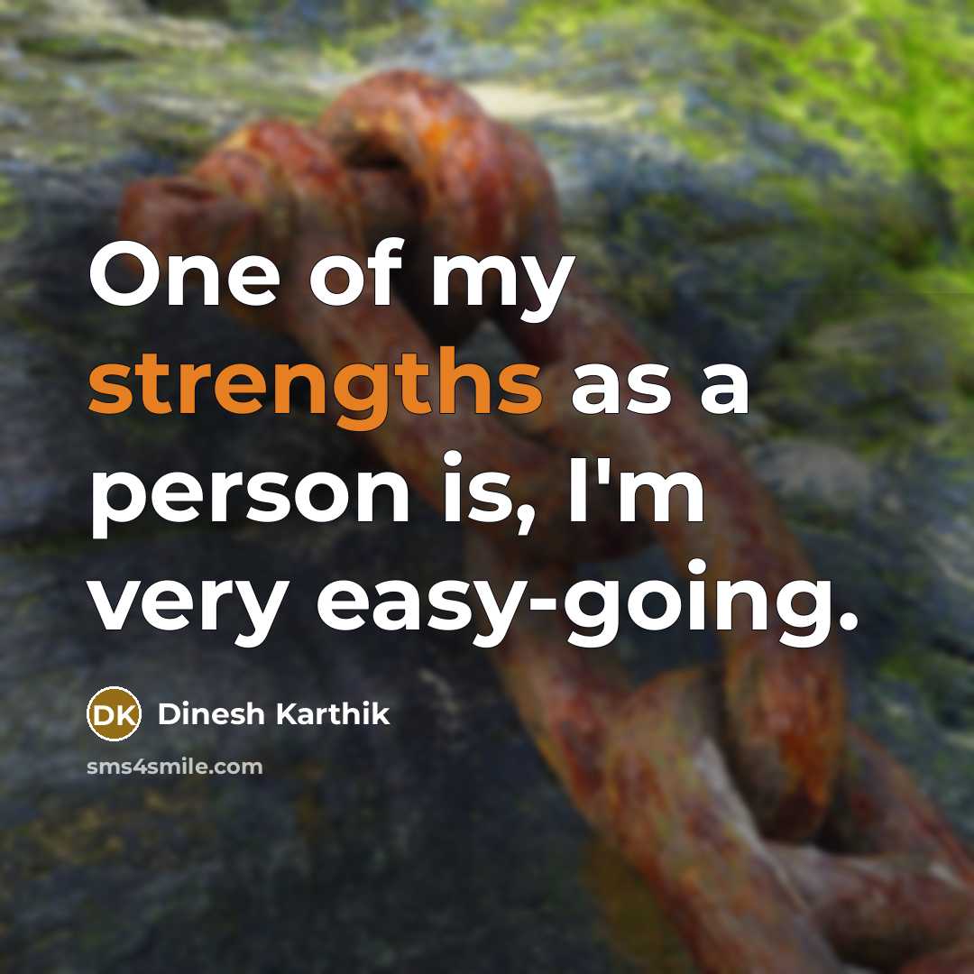 “One of my strengths as a person is, I'm very easy-going.” quote by Dinesh Karthik