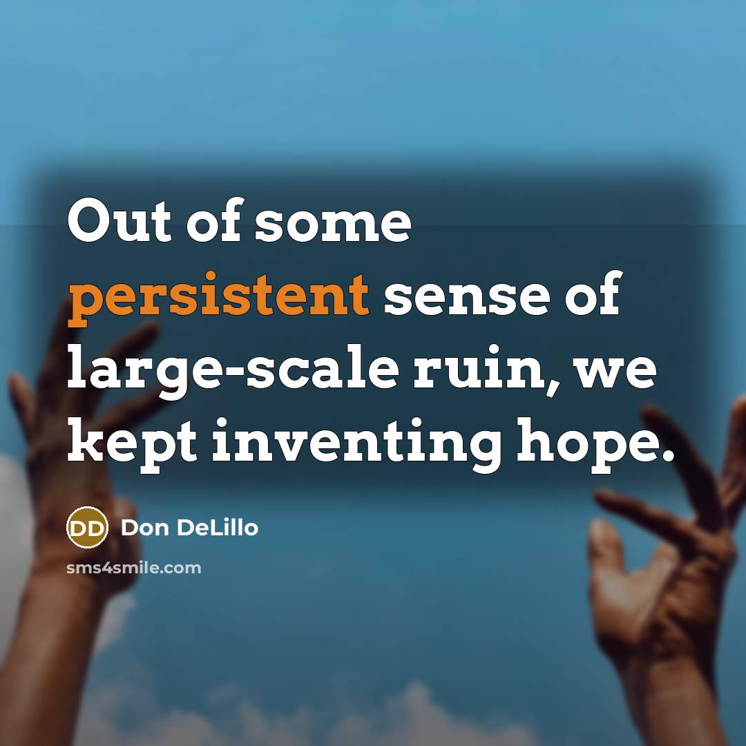“Out of some persistent sense of large-scale ruin, we kept…” quote by Don DeLillo