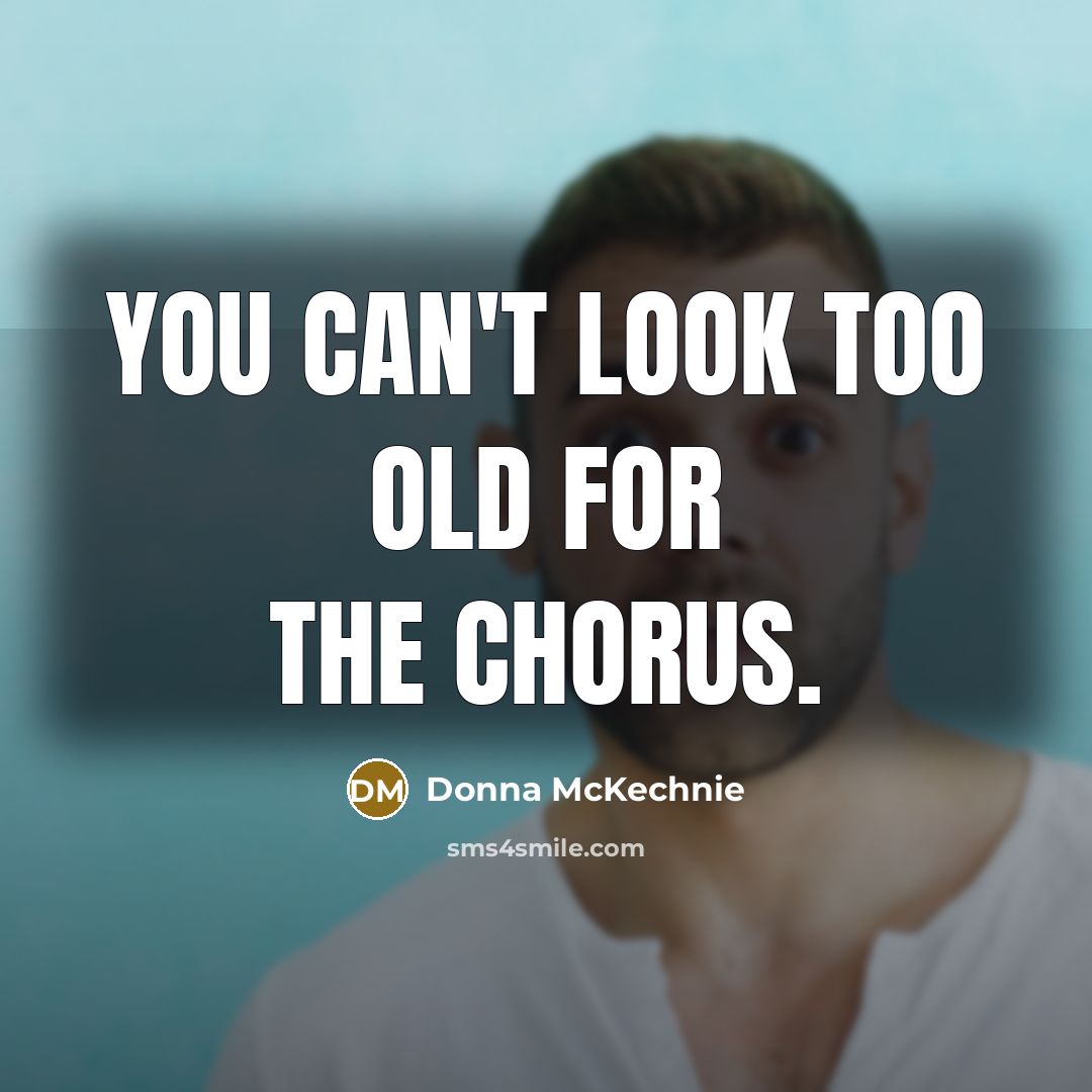 “You can't look too old for the chorus.…” quote by Donna McKechnie