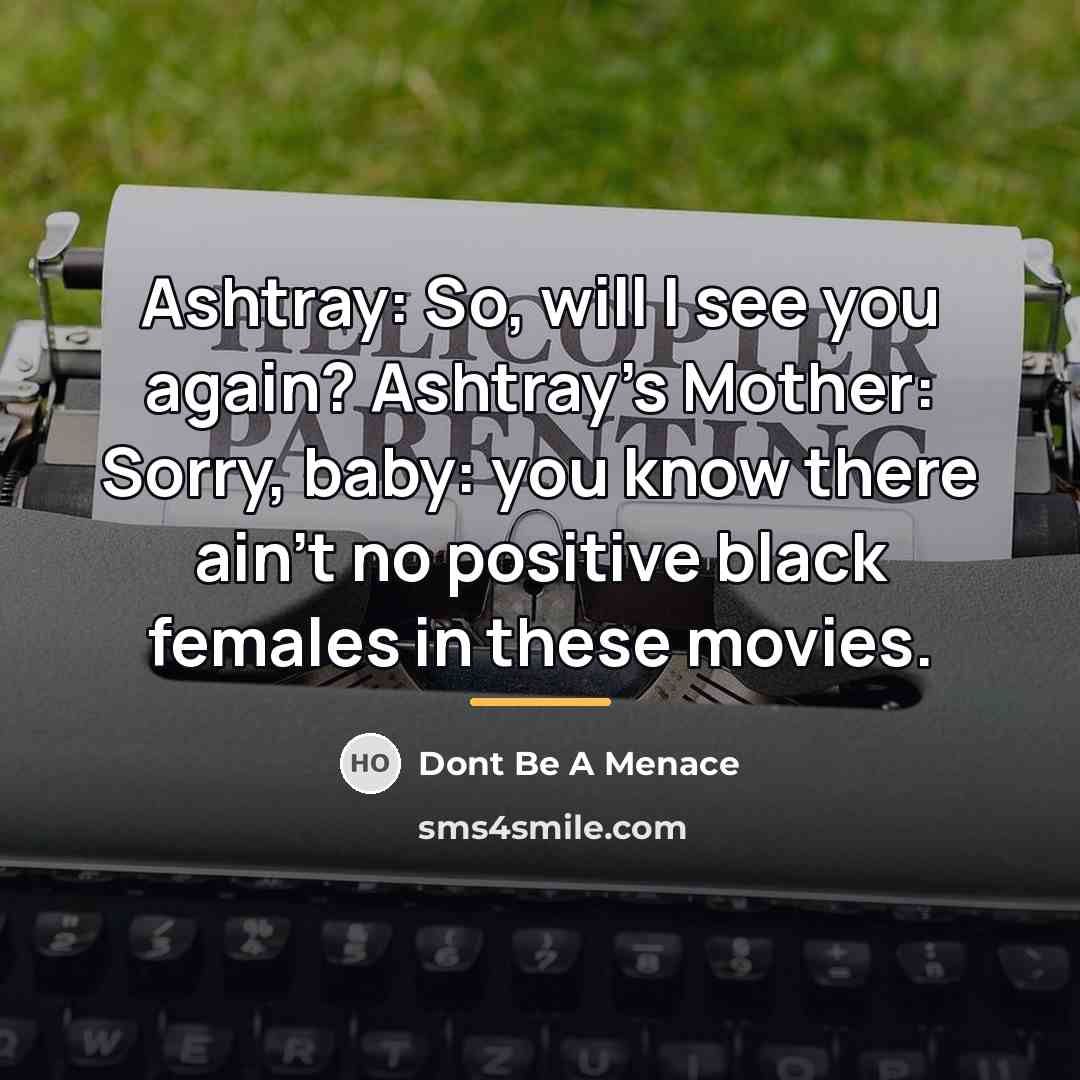 “Ashtray: So, will I see you again? Ashtray's Mother: Sorry,…” quote by Dont Be A Menace
