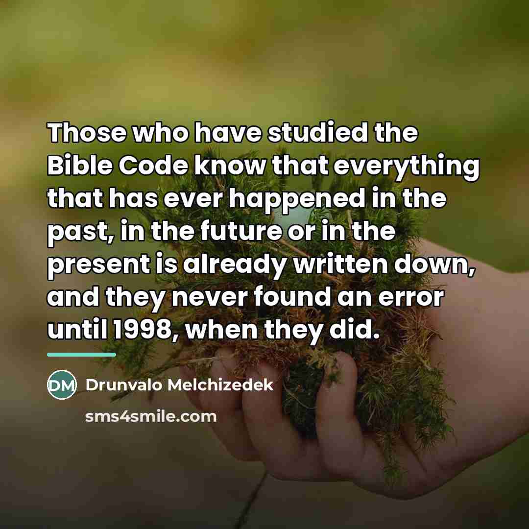 “Those who have studied the Bible Code know that everything…” quote by Drunvalo Melchizedek