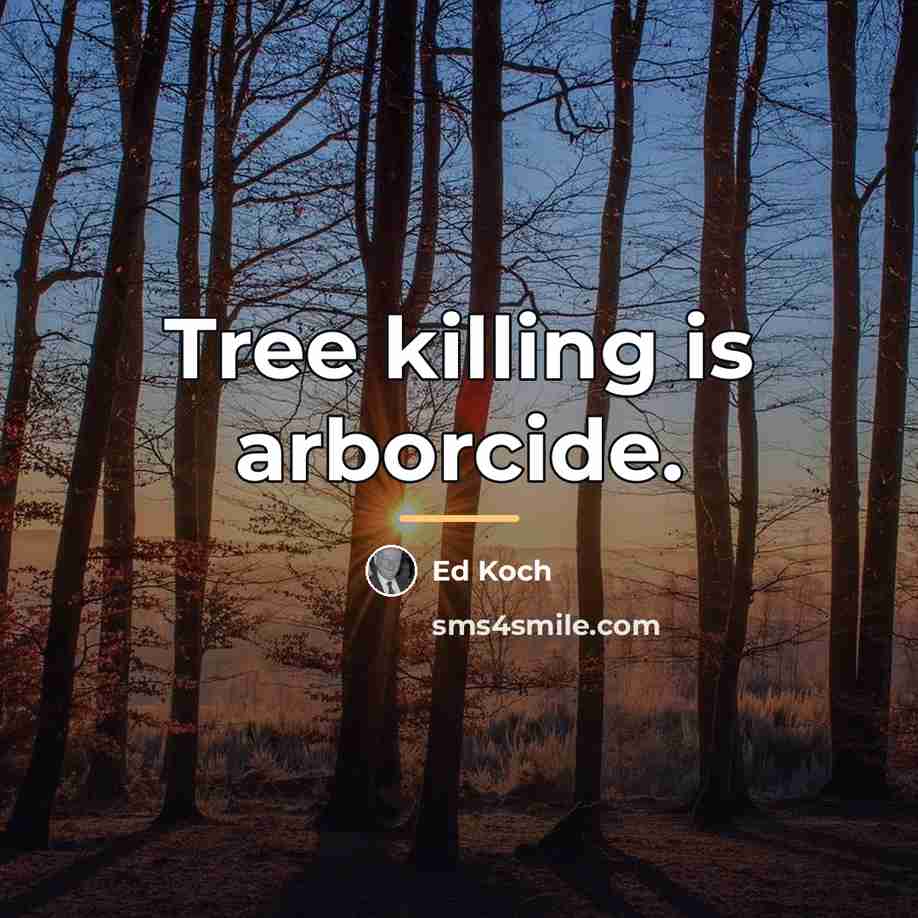“Tree killing is arborcide.…” quote by Ed Koch