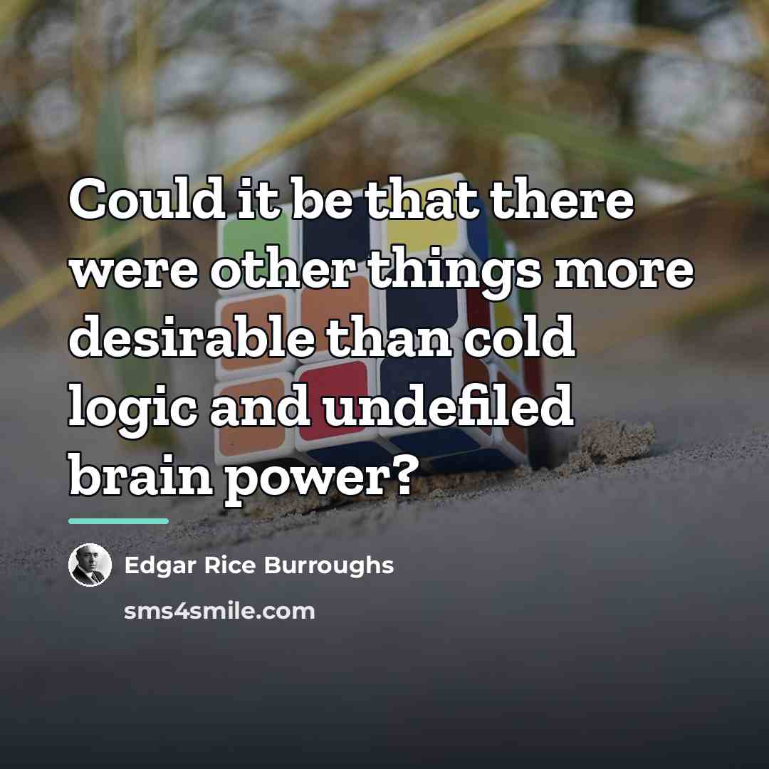 “Could it be that there were other things more desirable…” quote by Edgar Rice Burroughs