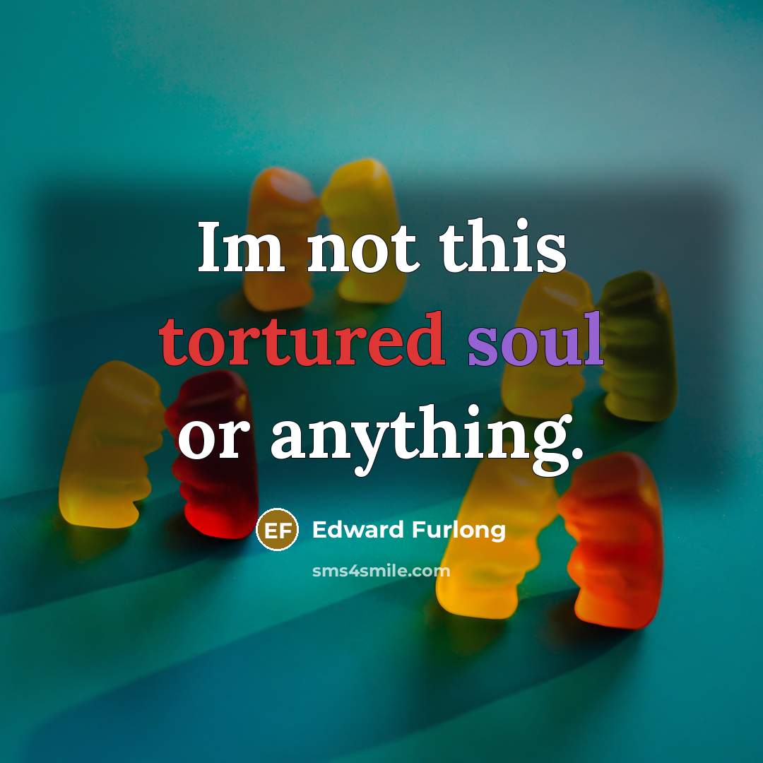 “Im not this tortured soul or anything.…” quote by Edward Furlong