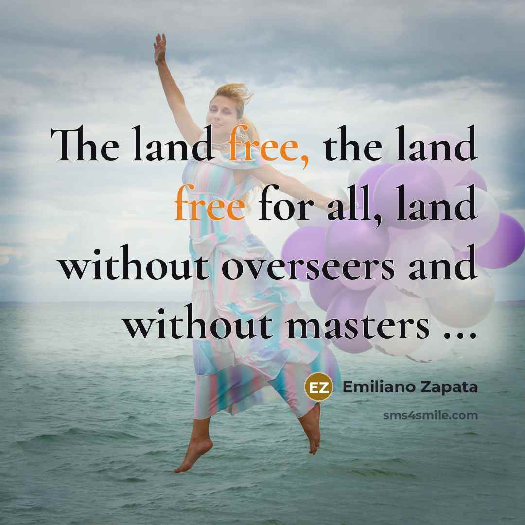 “The land free, the land free for all, land without…” quote by Emiliano Zapata
