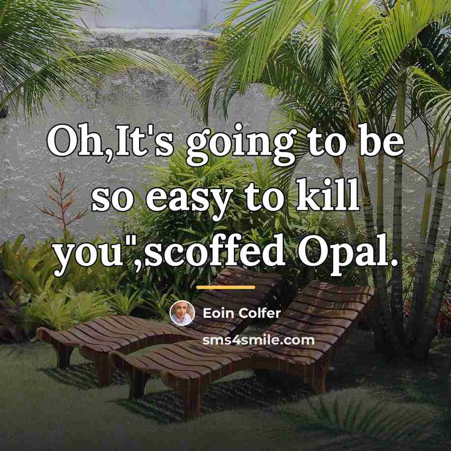 “Oh,It's going to be so easy to kill you",scoffed Opal.…” quote by Eoin Colfer