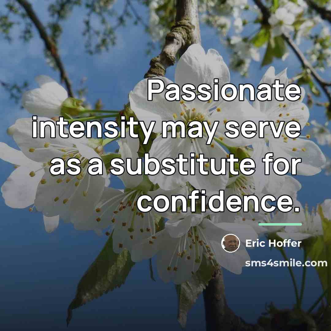 “Passionate intensity may serve as a substitute for confidence.…” quote by Eric Hoffer