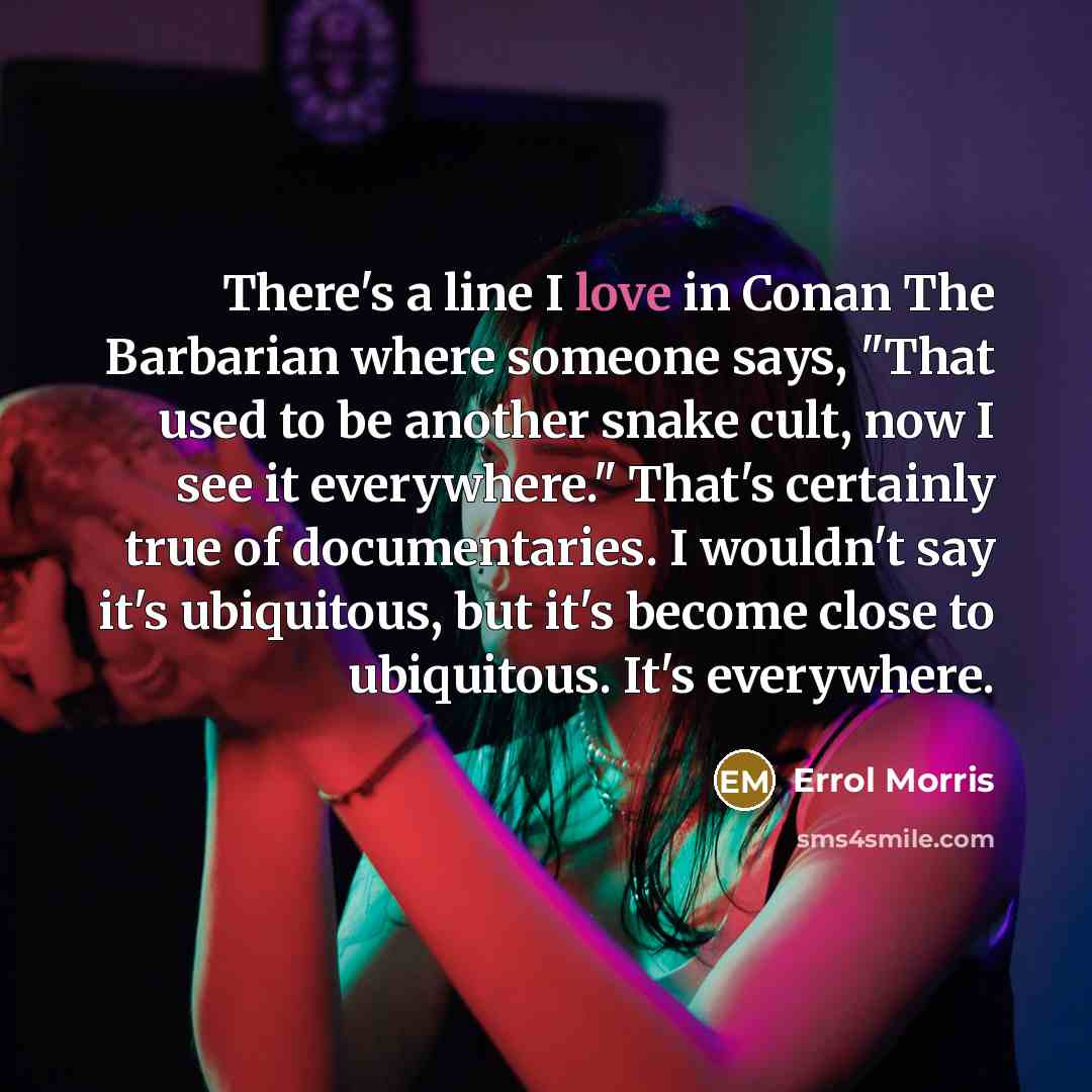 “There's a line I love in Conan The Barbarian where…” quote by Errol Morris