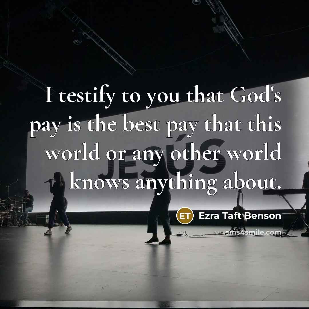 “I testify to you that God's pay is the best…” quote by Ezra Taft Benson