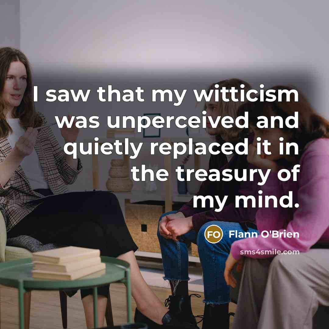 “I saw that my witticism was unperceived and quietly replaced…” quote by Flann O'Brien