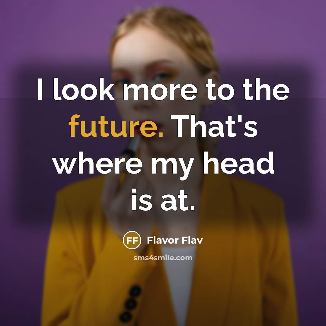 “I look more to the future. That's where my head is at.” quote by Flavor Flav