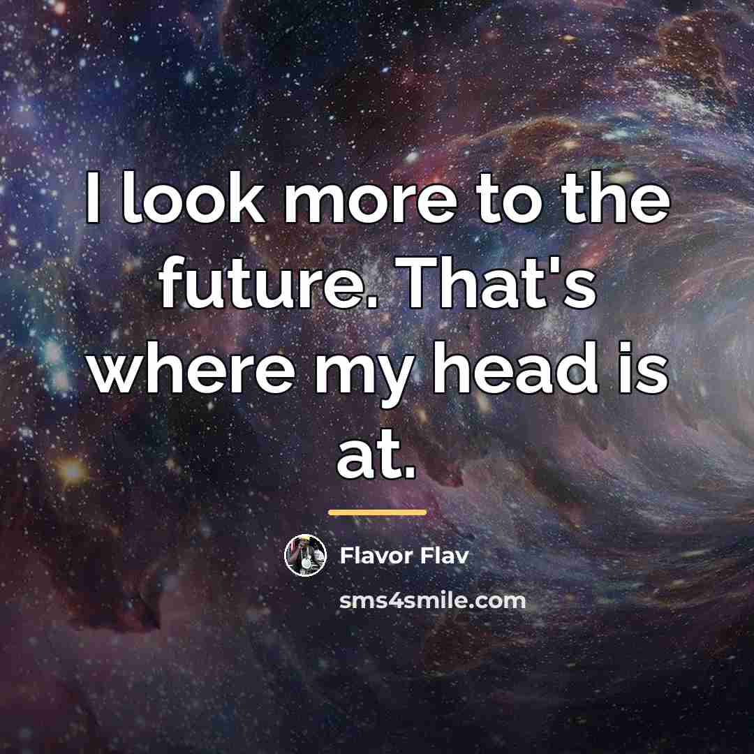“I look more to the future. That's where my head…” quote by Flavor Flav