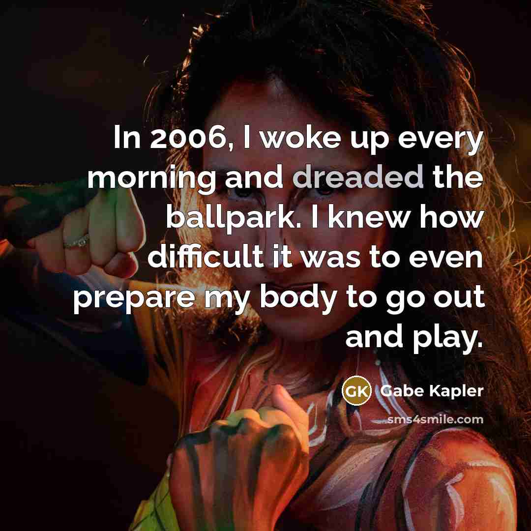 “In 2006, I woke up every morning and dreaded the…” quote by Gabe Kapler