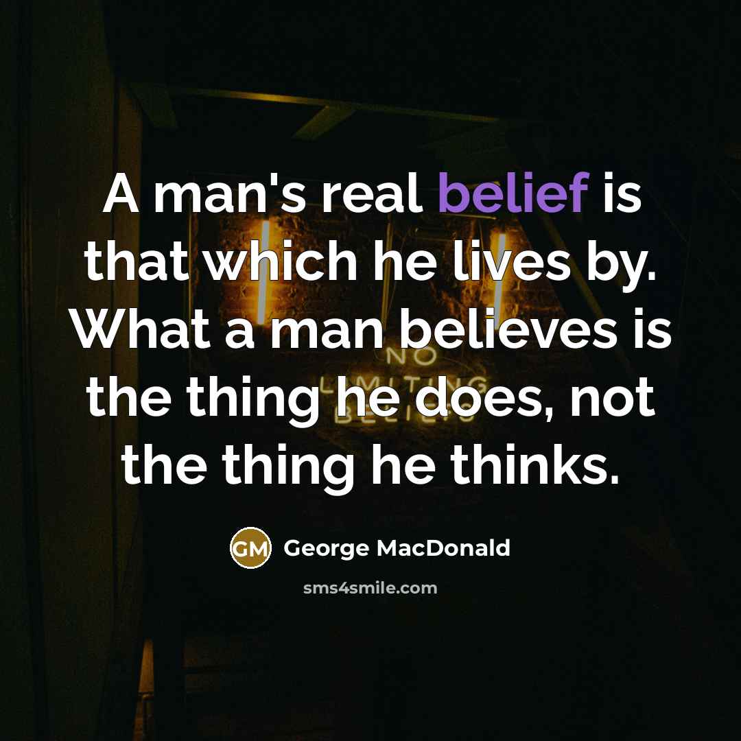 “A man's real belief is that which he lives by.…” quote by George MacDonald