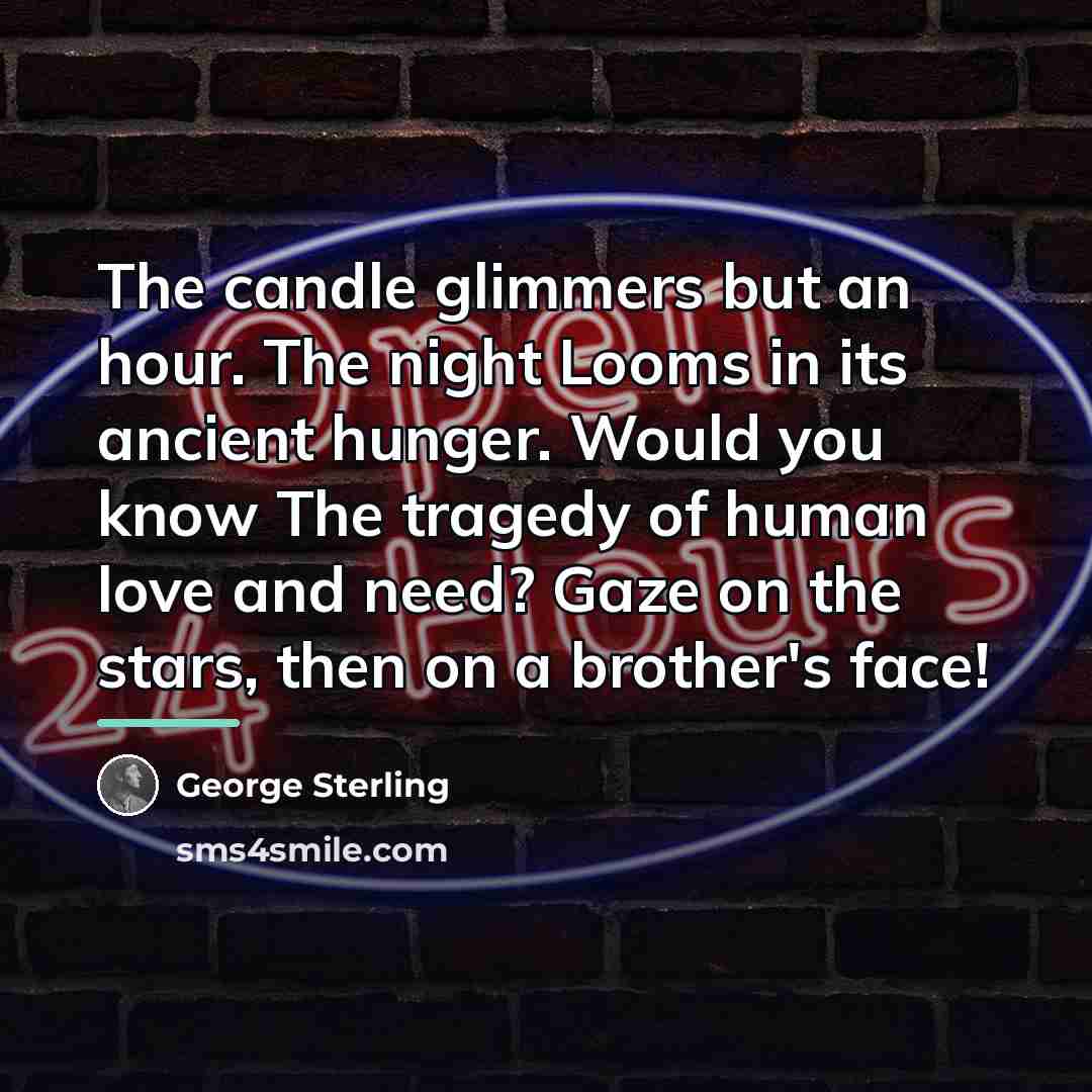 “The candle glimmers but an hour. The night Looms in…” quote by George Sterling