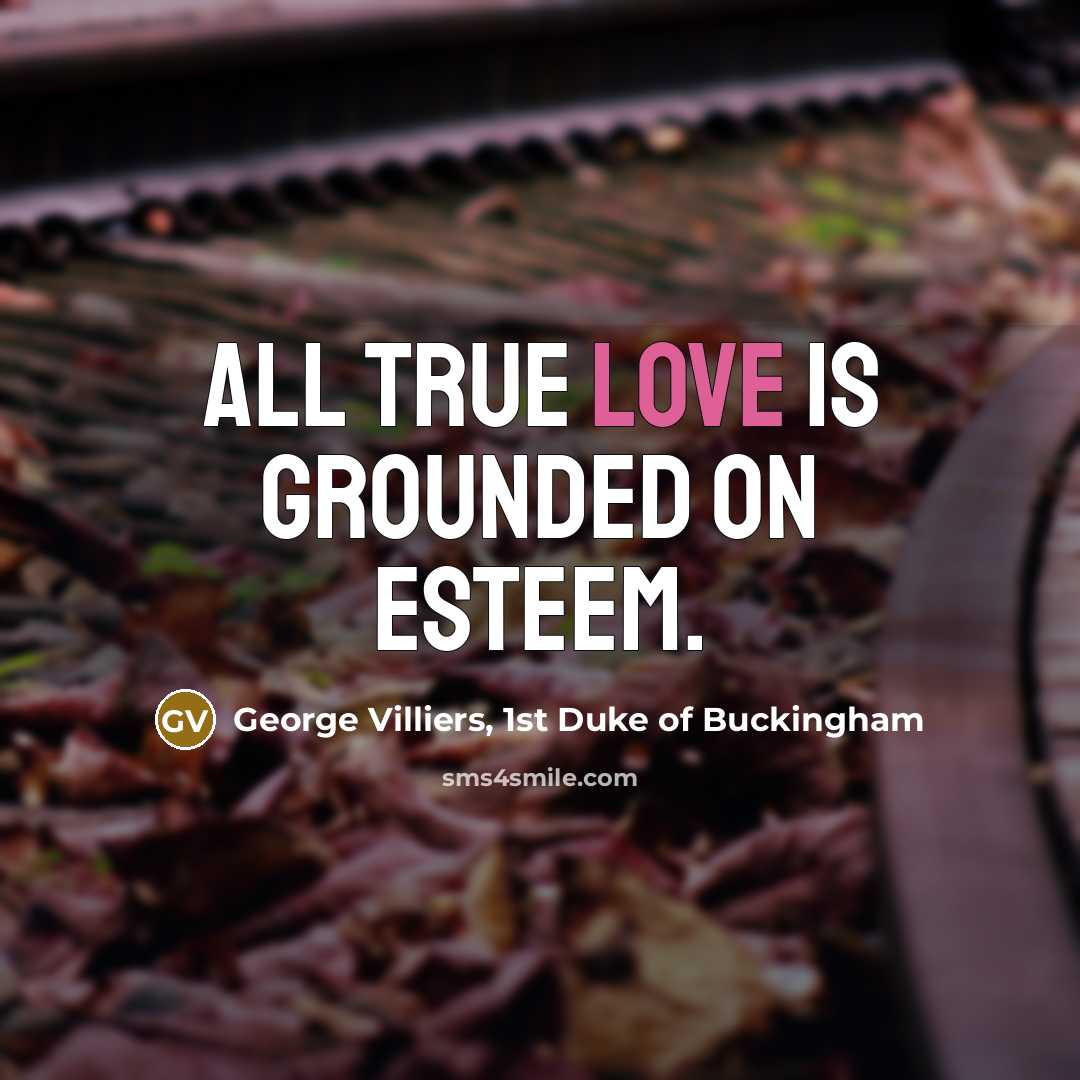 “All true love is grounded on esteem.…” quote by George Villiers, 1st Duke of Buckingham