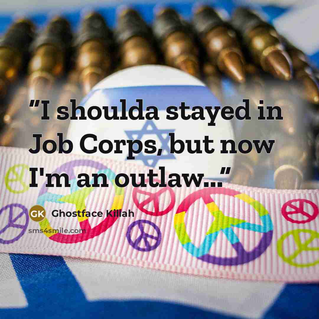 “I shoulda stayed in Job Corps, but now I'm an outlaw...” quote by Ghostface Killah