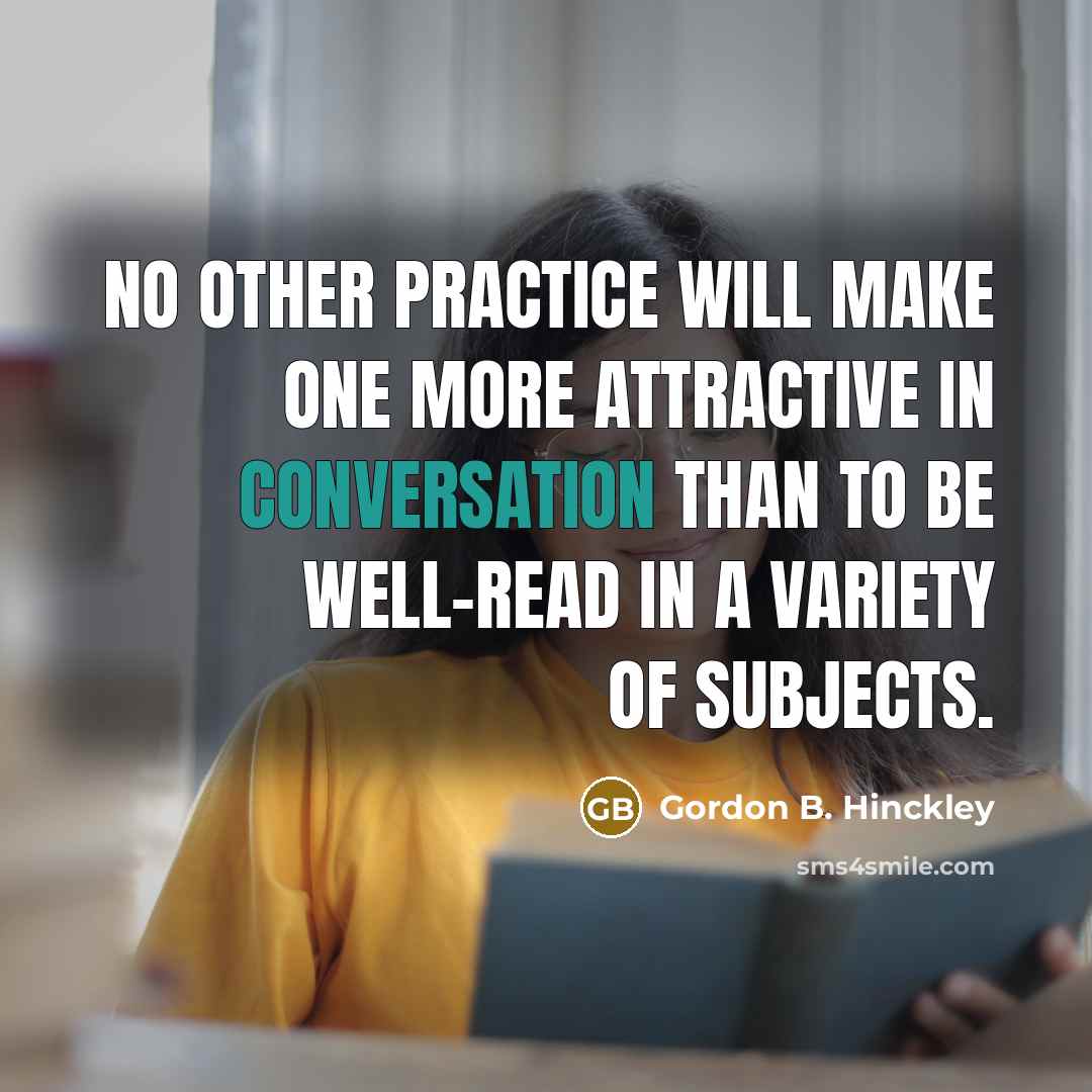 “No other practice will make one more attractive in conversation…” quote by Gordon B. Hinckley