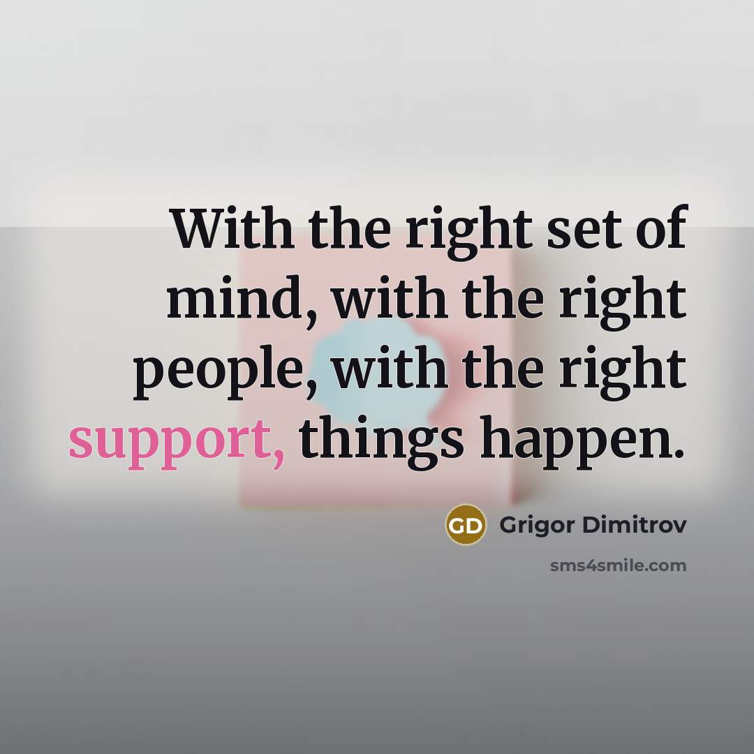 “With the right set of mind, with the right people,…” quote by Grigor Dimitrov