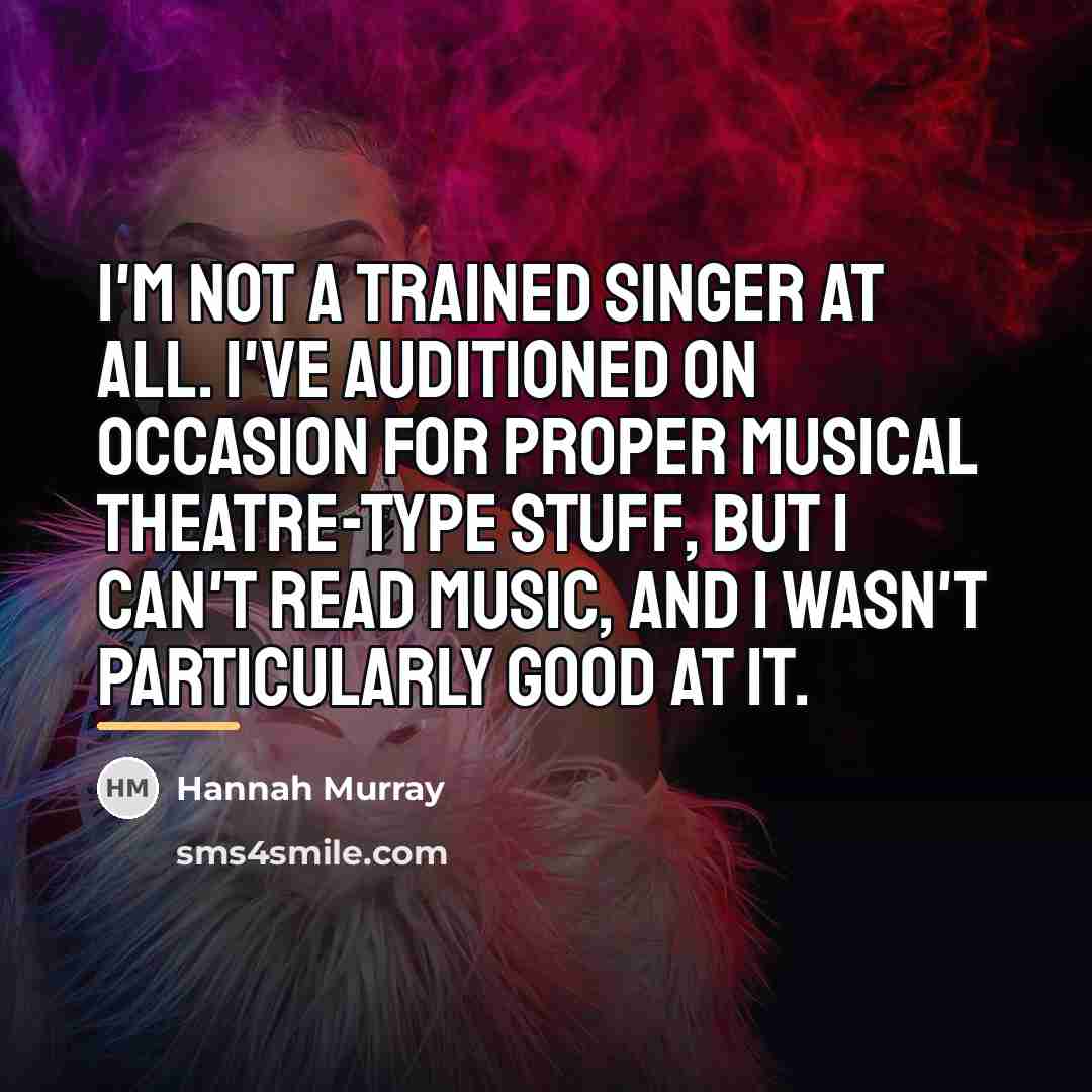 “I'm not a trained singer at all. I've auditioned on…” quote by Hannah Murray