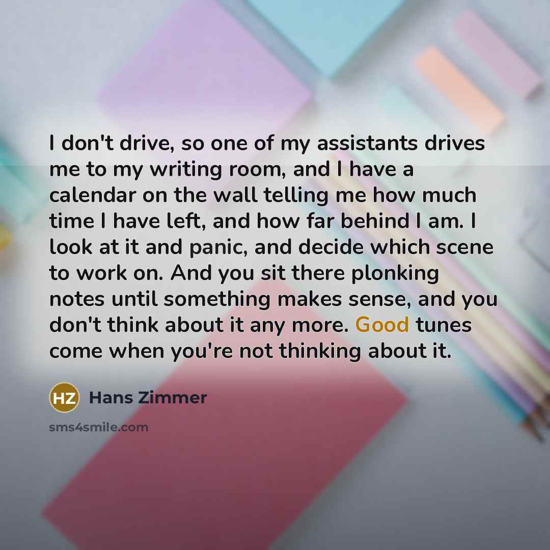 “I don't drive, so one of my assistants drives me…” quote by Hans Zimmer