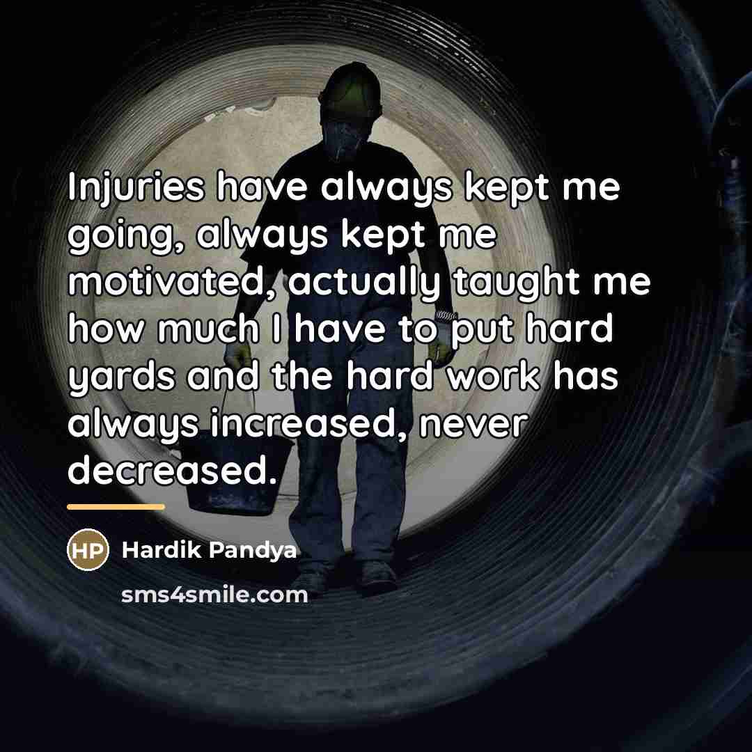 “Injuries have always kept me going, always kept me motivated,…” quote by Hardik Pandya