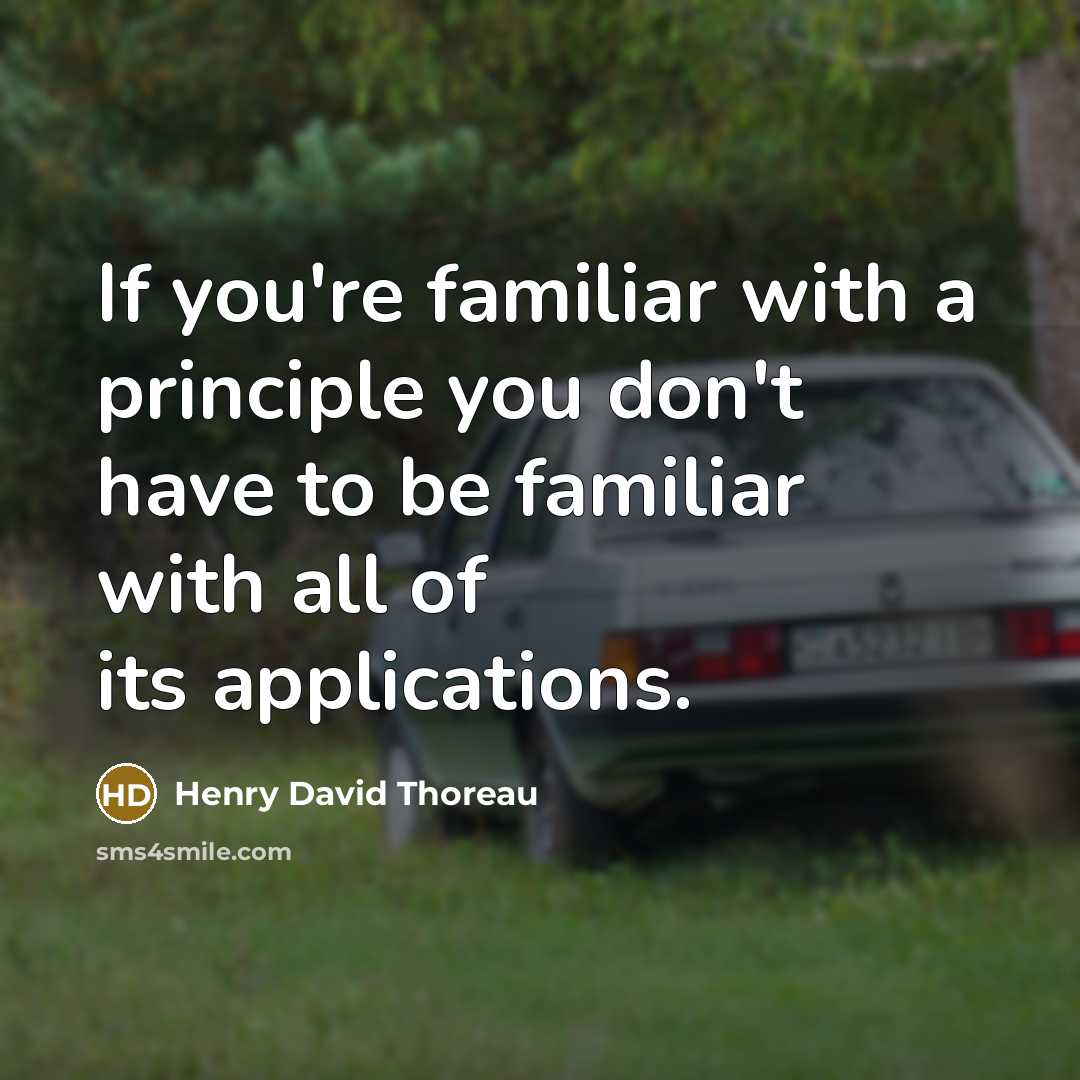 “If you're familiar with a principle you don't have to…” quote by Henry David Thoreau