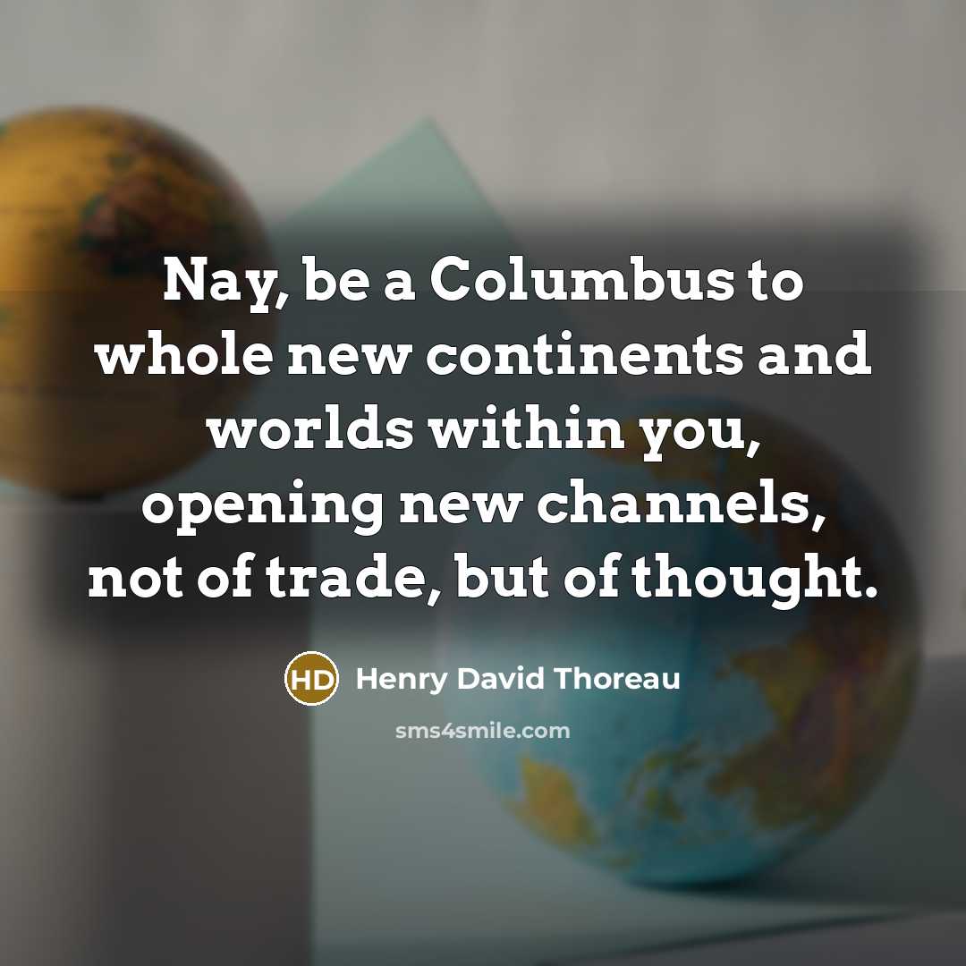 “Nay, be a Columbus to whole new continents and worlds…” quote by Henry David Thoreau