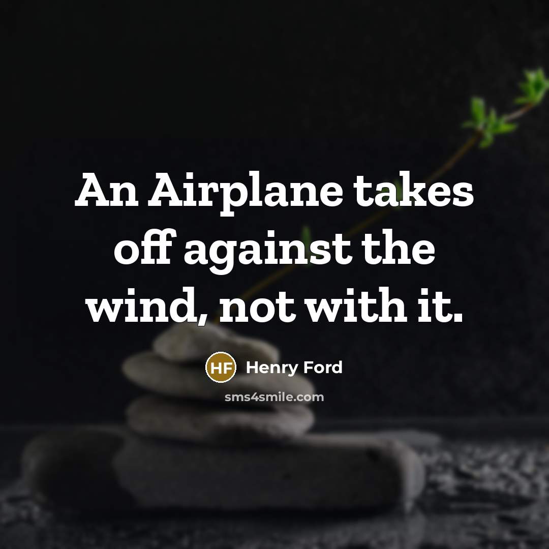 “An Airplane takes off against the wind, not with it.…” quote by Henry Ford