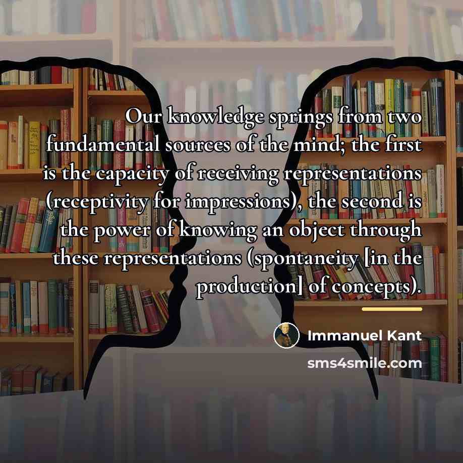 “Our knowledge springs from two fundamental sources of the mind;…” quote by Immanuel Kant