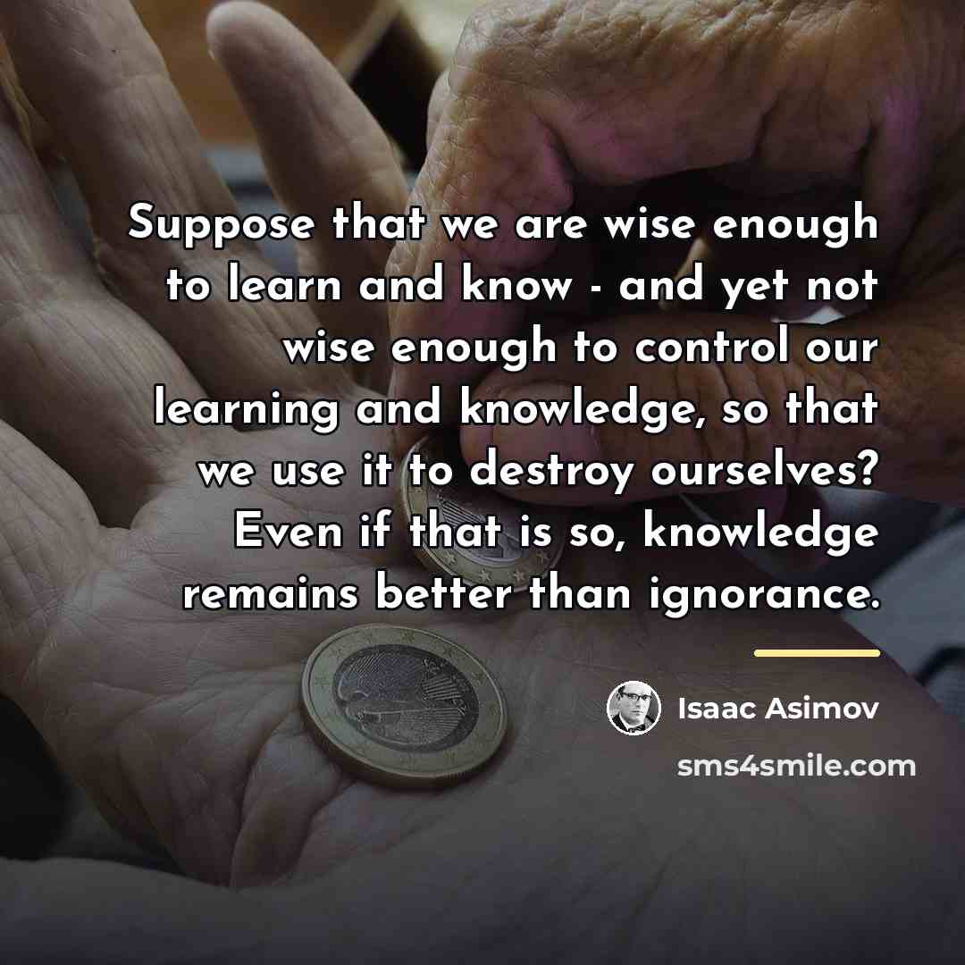 “Suppose that we are wise enough to learn and know…” quote by Isaac Asimov