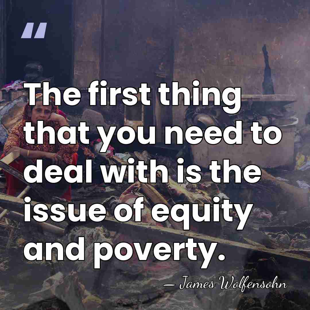The first thing that you need to deal with is the issue&hellip; - James Wolfensohn