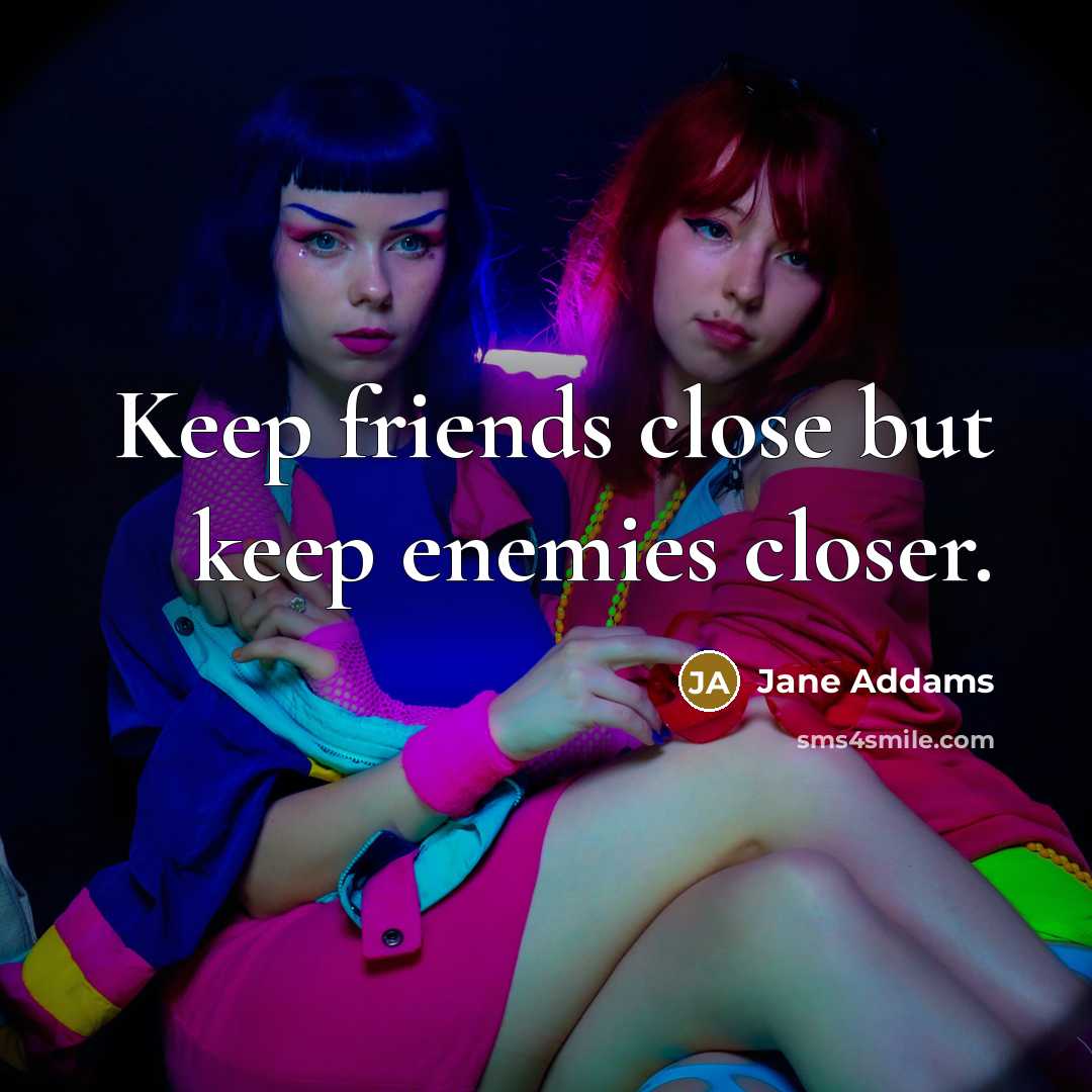 “Keep friends close but keep enemies closer.…” quote by Jane Addams