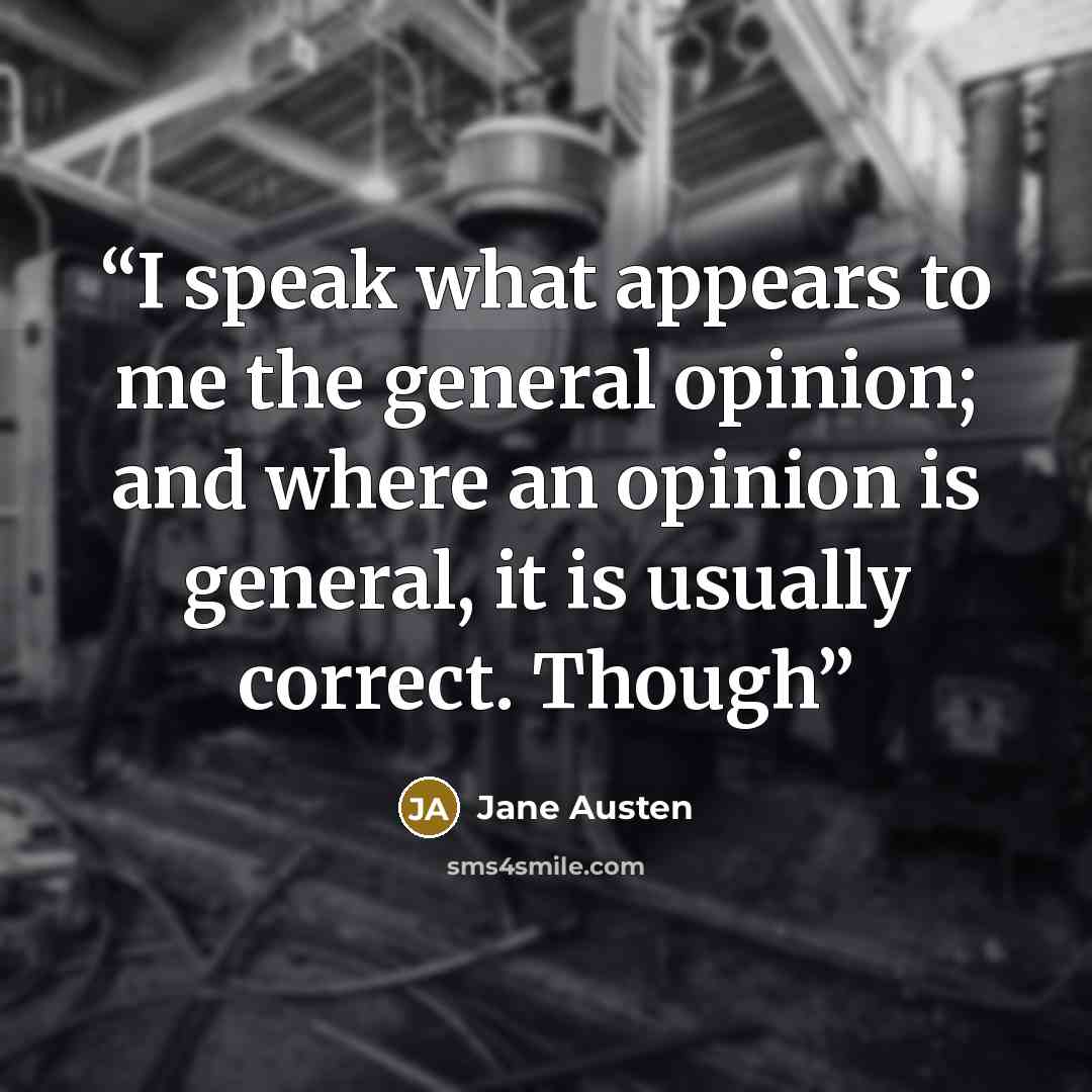 “I speak what appears to me the general opinion; and where an opinion is general, it is usually correct. Though” quote by Jane Austen