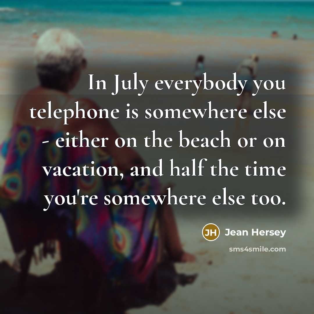 “In July everybody you telephone is somewhere else - either…” quote by Jean Hersey