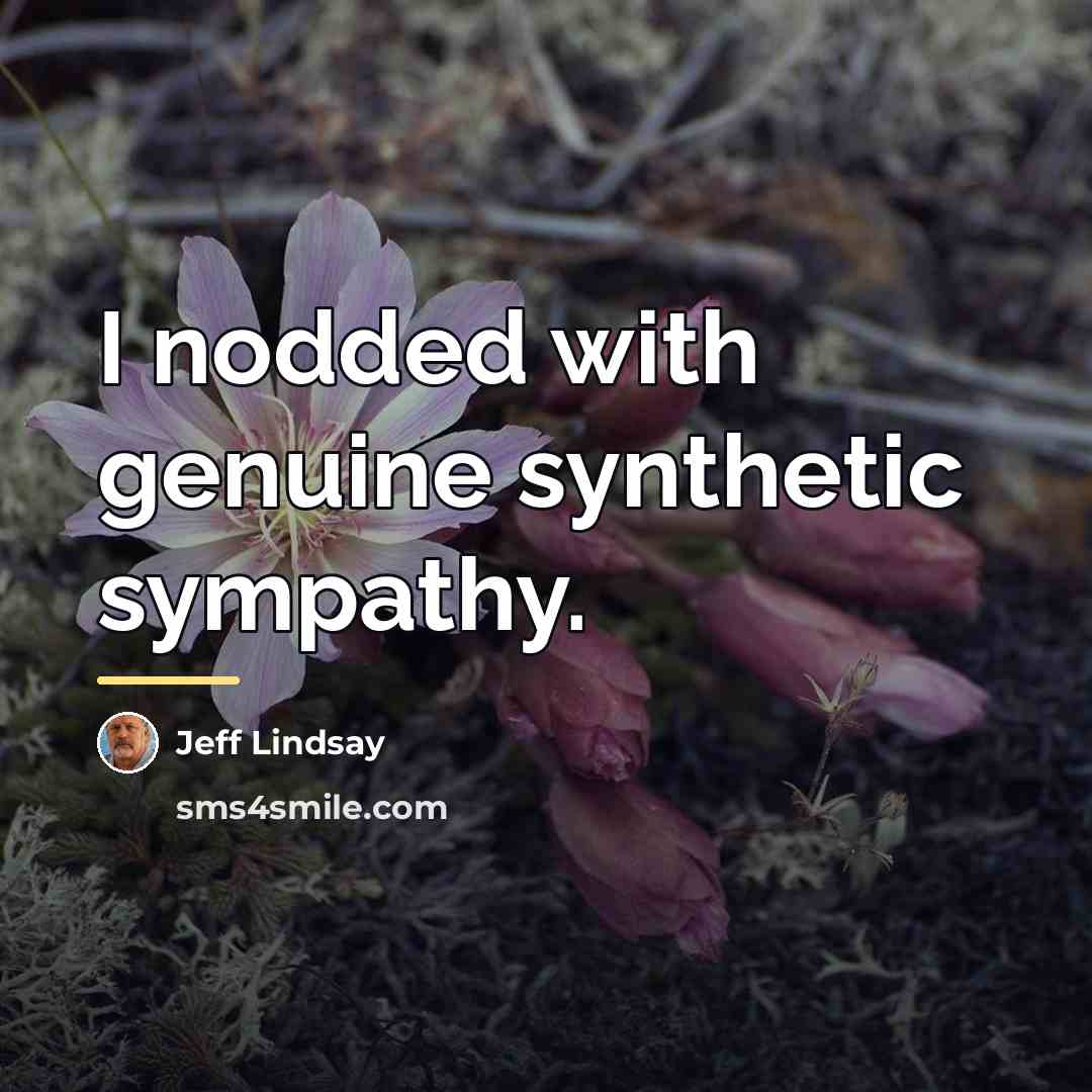 “I nodded with genuine synthetic sympathy.…” quote by Jeff Lindsay